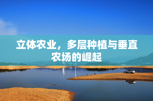 立体农业,多层种植与垂直农场的崛起