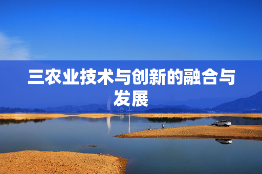 三农业技术与创新的融合与发展