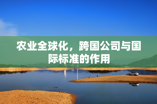 农业全球化,跨国公司与国际标准的作用