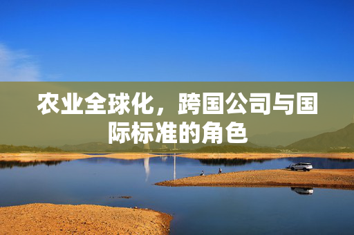 农业全球化,跨国公司与国际标准的角色