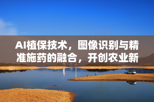 AI植保技术,图像识别与精准施药的融合,开创农业新时代