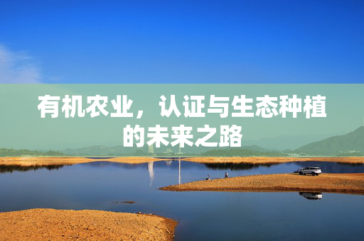 有机农业，认证与生态种植的未来之路