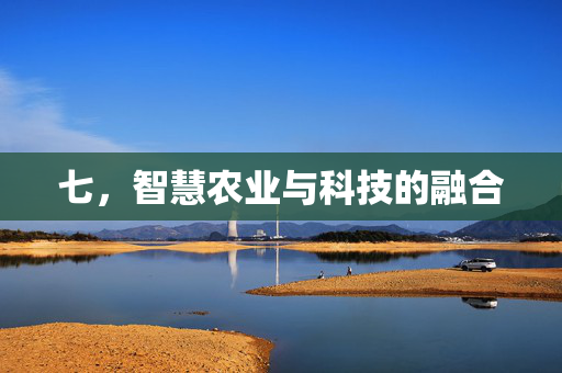 七,智慧农业与科技的融合
