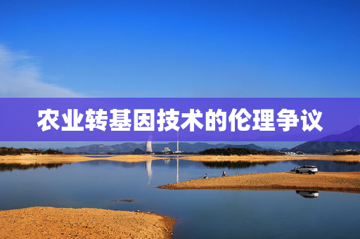 农业转基因技术的伦理争议