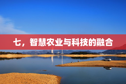 七,智慧农业与科技的融合