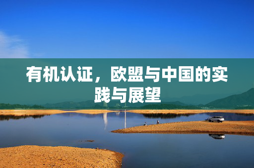 有机认证,欧盟与中国的实践与展望