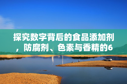 探究数字背后的食品添加剂，防腐剂、色素与香精的69年变迁与未来展望