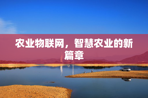 农业物联网,智慧农业的新篇章