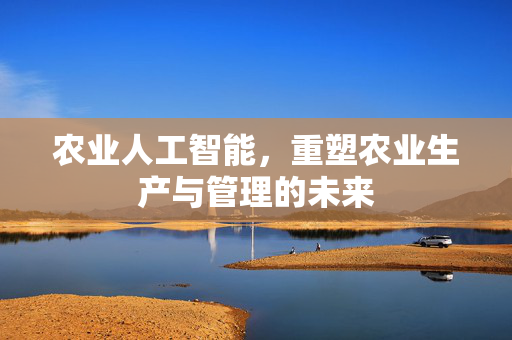 农业人工智能,重塑农业生产与管理的未来
