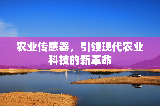 农业传感器,引领现代农业科技的新革命