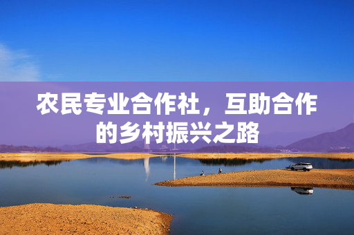 农民专业合作社,互助合作的乡村振兴之路