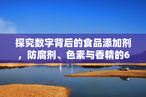 探究数字背后的食品添加剂,防腐剂、色素与香精的69种应用与影响
