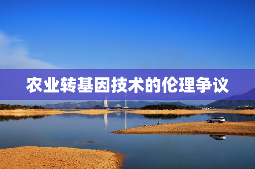 农业转基因技术的伦理争议