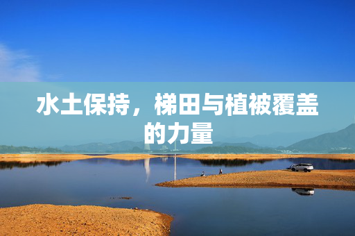 水土保持,梯田与植被覆盖的力量