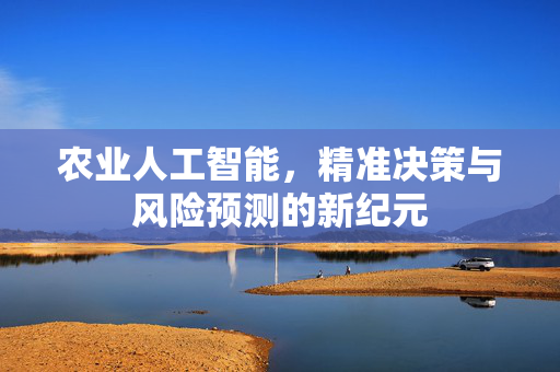 农业人工智能，精准决策与风险预测的新纪元