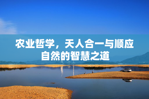 农业哲学，天人合一与顺应自然的智慧之道