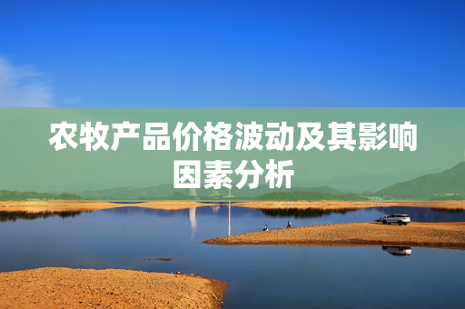 农牧产品价格波动及其影响因素分析