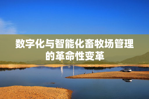 数字化与智能化畜牧场管理的革命性变革