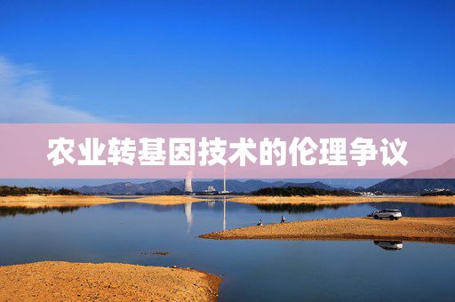 农业转基因技术的伦理争议
