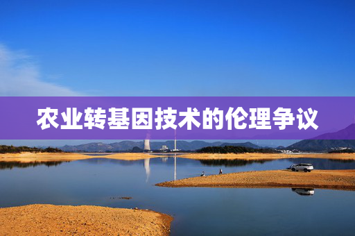 农业转基因技术的伦理争议
