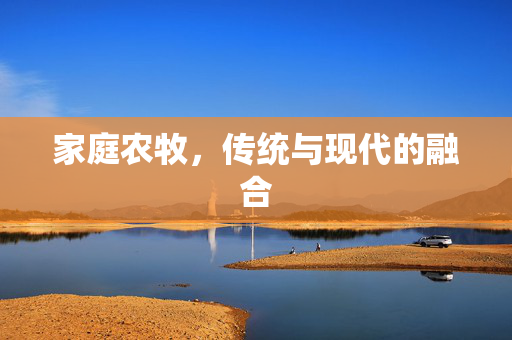家庭农牧,传统与现代的融合
